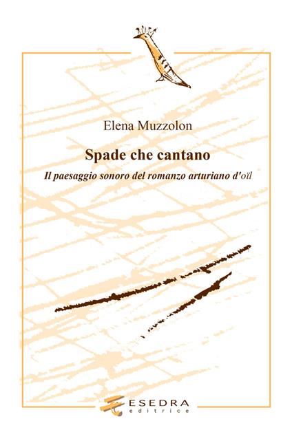 Spade che cantano. Il paesaggio sonoro nel romanzo arturiano d'oil - Elena Muzzolon - copertina