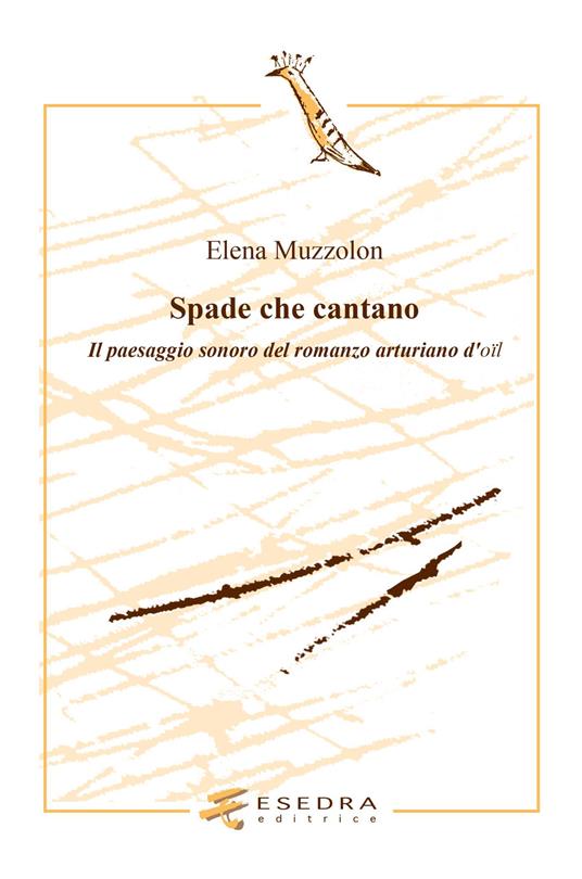 Spade che cantano. Il paesaggio sonoro nel romanzo arturiano d'oil - Elena Muzzolon - copertina