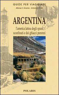 Argentina. L'America latina degli spazi sconfinati e dei ghiacci perenni - Alfonso V. Anania,Antonella Carri - copertina
