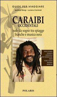 Caraibi occidentali. Isole da sogno tra spiagge bianche e musica nera - Beatrice Giorgi,Luciano Caminati - copertina