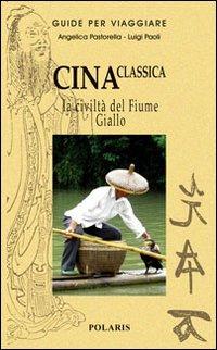 Cina classica. La civiltà del Fiume Giallo - Angelica Pastorella,Luigi Paoli - copertina