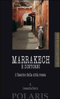 Marrakech e dintorni. Il fascino della città rossa - Alessandra Bravin - copertina