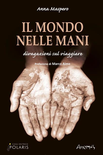 Il mondo nelle mani. Divagazioni sul viaggiare - Anna Maspero - ebook