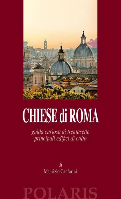 Chiese di Roma. Guida curiosa ai trentasette principali edifici di culto - Maurizio Canforini - copertina