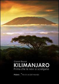 Kilimanjaro. Prima che le nevi si sciolgano - Gianni Bauce - copertina