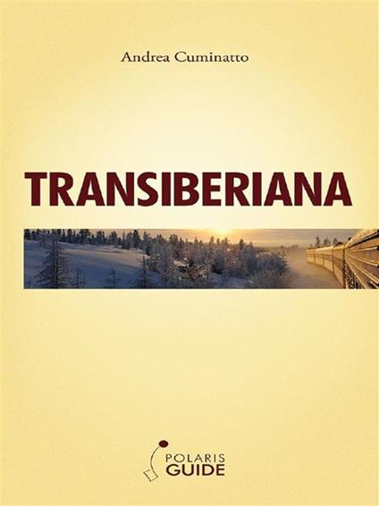 Transiberiana. L'ultimo treno leggendario - Andrea Cuminatto,Eleonora Burroni - ebook