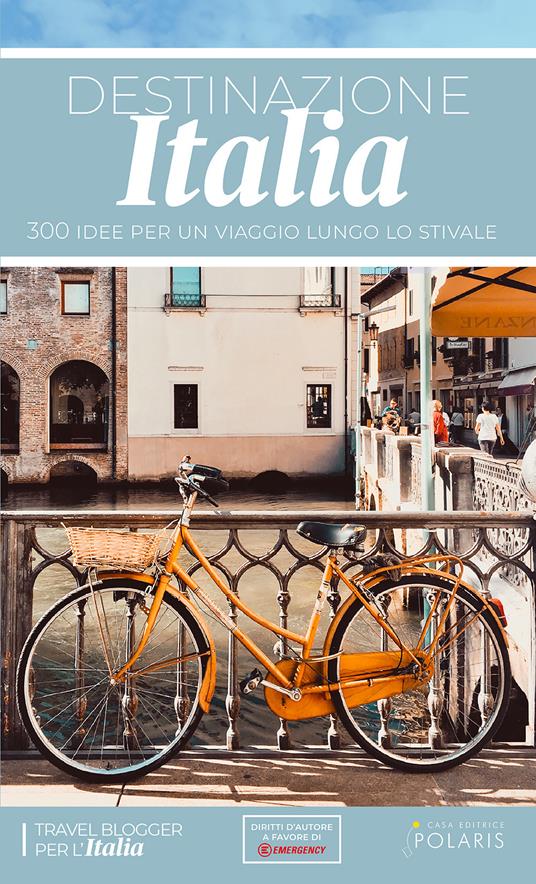 Destinazione Italia. 300 idee per un viaggio lungo lo stivale - Travel blogger per l'Italia - copertina