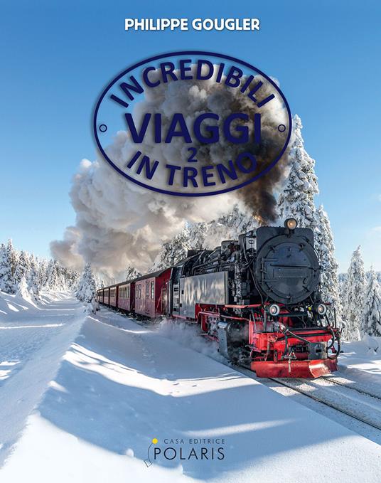 Incredibili viaggi in treno. Ediz. a colori. Vol. 2 - Philippe Gougler - copertina