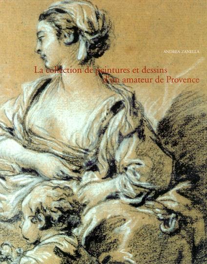 La collection de peintures et dessins d'un amateur de provence - Andrea Zanella - copertina