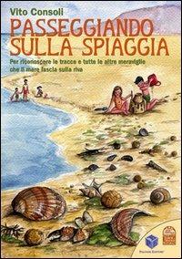 Passeggiando sulla spiaggia. Per riconoscere le tracce e tutte le altre meraviglie che il mare lascia sulla riva - Vito Consoli - copertina