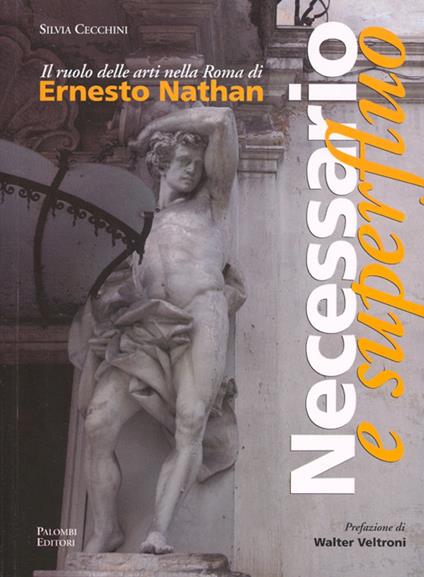 Necessario e superfluo. Il ruolo delle arti nella Roma di Ernesto Nathan - Silvia Cecchini - copertina