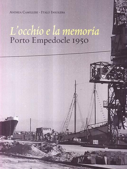 L' occhio e la memoria. Porto Empedocle 1950. Ediz. illustrata - Andrea Camilleri,Italo Insolera - copertina