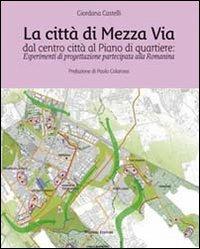 La città di mezza via, dal centro città al piano di quartiere. Esperimenti di progettazione partecipata alla Romanina - Giordana Castelli - copertina