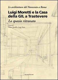 Luigi Moretti e la casa della GIL a Trastevere. Lo spazio ritrovato. Ediz. illustrata - copertina
