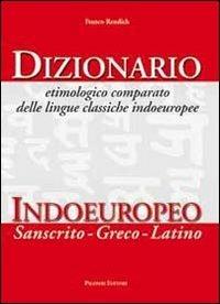 Dizionario etimologico comparato delle lingue classiche indoeuropee. Dizionario indoeuropeo (sanscrito-greco-latino) - Franco Rendich - copertina