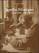 Aurelio Mistruzzi. Una vita per l'arte