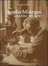 Aurelio Mistruzzi. Una vita per l'arte - Alessandra Imbellone - copertina