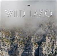 Wild Lazio. Il lato più nascosto ed emozionante della natura di una regione: paesaggi, atmosfere, protagonisti. Ediz. illustrata - Giulio Ielardi - copertina
