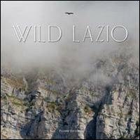 Wild Lazio. Il lato più nascosto ed emozionante della natura di una regione: paesaggi, atmosfere, protagonisti. Ediz. illustrata - Giulio Ielardi - copertina