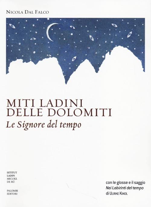 Miti ladini delle Dolomiti. Le Signore del tempo - Nicola Dal Falco,Ulrike Kindl - copertina