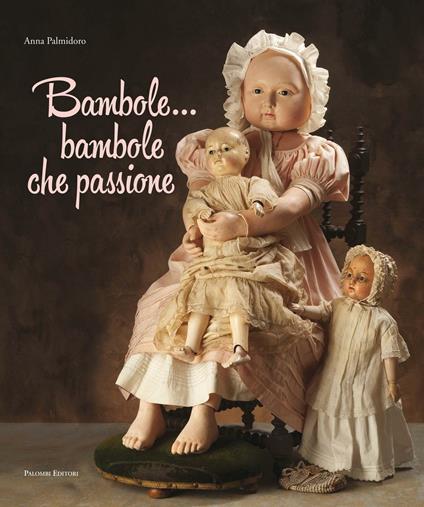 Bambole... Bambole che passione. Ediz. illustrata - Anna Palmidoro - copertina
