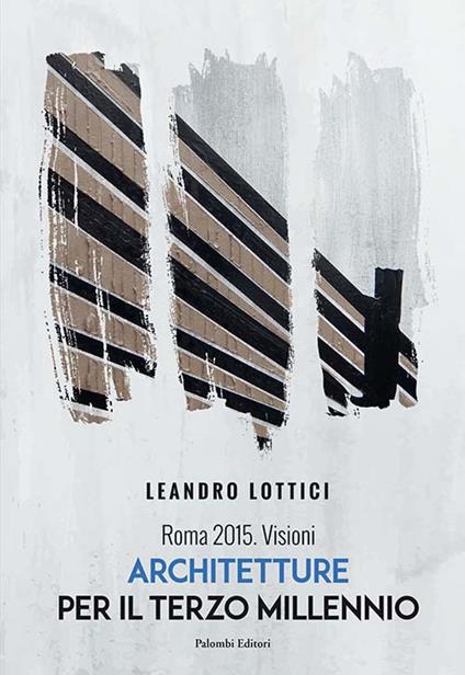 Roma 2015. Visioni. Architetture per il terzo millennio. Ediz. italiana e inglese - Leandro Lottici - copertina