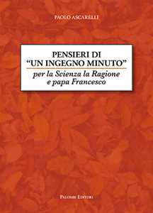 Pensieri di un ingegno minuto. Per la scienza la ragione e Papa Francesco