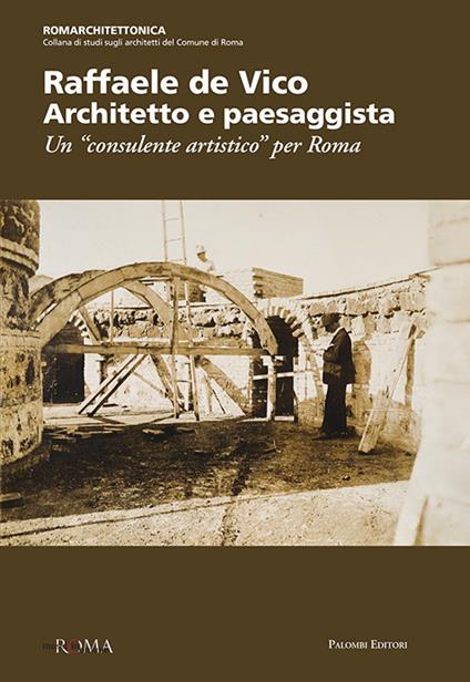 Raffaele de Vico. Architetto e paesaggista. Un «consulente artistico» per Roma - copertina