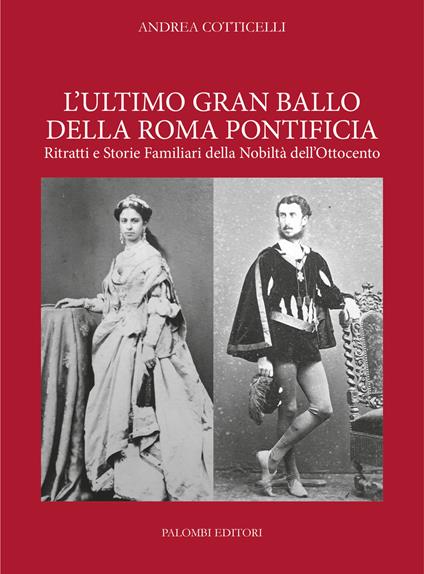 L'ultimo gran ballo della Roma pontificia. Ritratti e storie familiari della nobiltà dell'Ottocento - Andrea Cotticelli - copertina