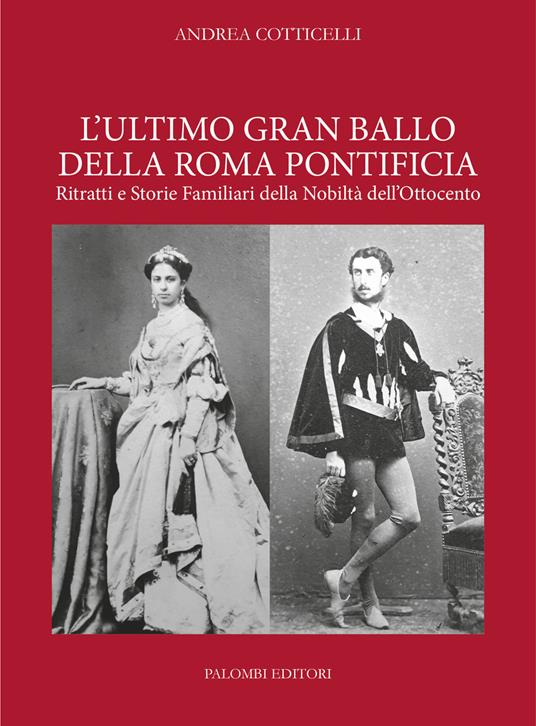 L'ultimo gran ballo della Roma pontificia. Ritratti e storie familiari della nobiltà dell'Ottocento - Andrea Cotticelli - copertina