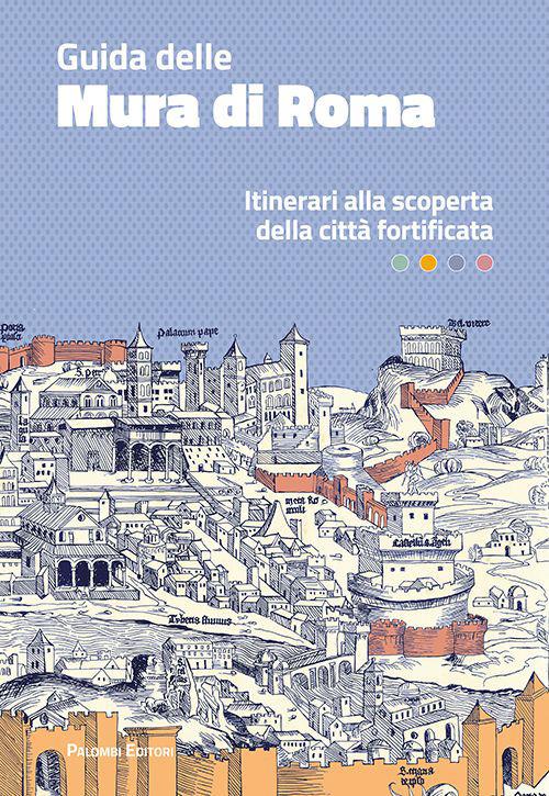 Guida delle mura di Roma. Itinerari alla scoperta della città fortificata - Antonella Gallitto,Simonetta Serra,Valentina Valerio - copertina