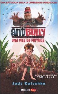 Ant Bully. Una vita da formica - Judy Katschke - copertina
