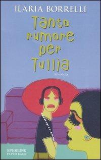 Tanto rumore per Tullia - Ilaria Borrelli - copertina