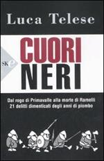 Cuori neri. Dal rogo di Primavalle alla morte di Ramelli. 21 delitti dimenticati degli anni di piombo