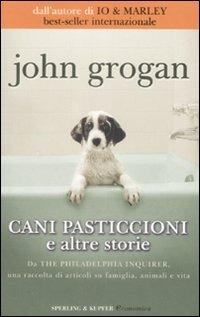 Cani pasticcioni e altre storie - John Grogan - 2