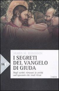 I segreti del vangelo di Giuda. Negli scritti ritrovati la verità sull'apostolo che tradì Gesù - James M. Robinson - copertina