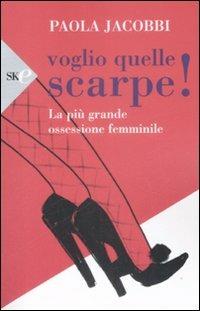 Voglio quelle scarpe! La più grande ossessione femminile - Paola Jacobbi - copertina