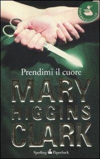 Prendimi il cuore - Mary Higgins Clark - copertina