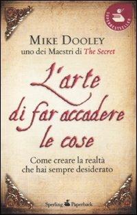 L' arte di far accadere le cose. Come creare la realtà che hai sempre desiderato - Mike Dooley - copertina