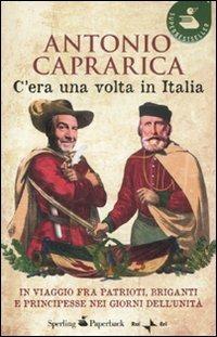C'era una volta in Italia. In viaggio fra patrioti, briganti e principesse nei giorni dell'Unità - Antonio Caprarica - copertina