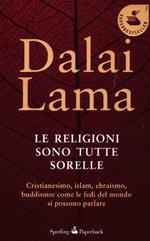 Le religioni sono tutte sorelle. Cristianesimo, islam, ebraismo, buddismo: come le fedi del mondo si possono parlare