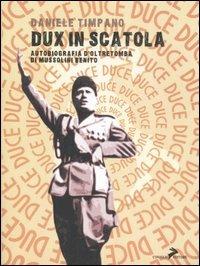 Dux in scatola. Autobiografia d'oltretomba di Mussolini Benito - Daniele Timpano - copertina