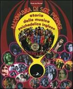 All'ombra di Sgt. Pepper. Storia della musica psichedelica inglese. Ediz. illustrata