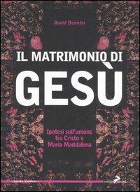 Il matrimonio di Gesù. Ipotesi sull'unione tra Cristo e Maria Maddalena - David Donnini - copertina