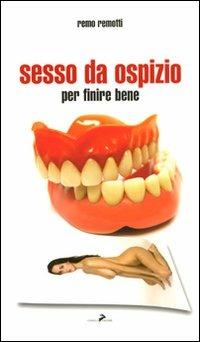 Sesso da ospizio. Per finire bene - Remo Remotti - copertina