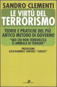 Le virtù del terrorismo. Teorie e pratiche del più antico metodo di governo - Sandro Clementi - 2