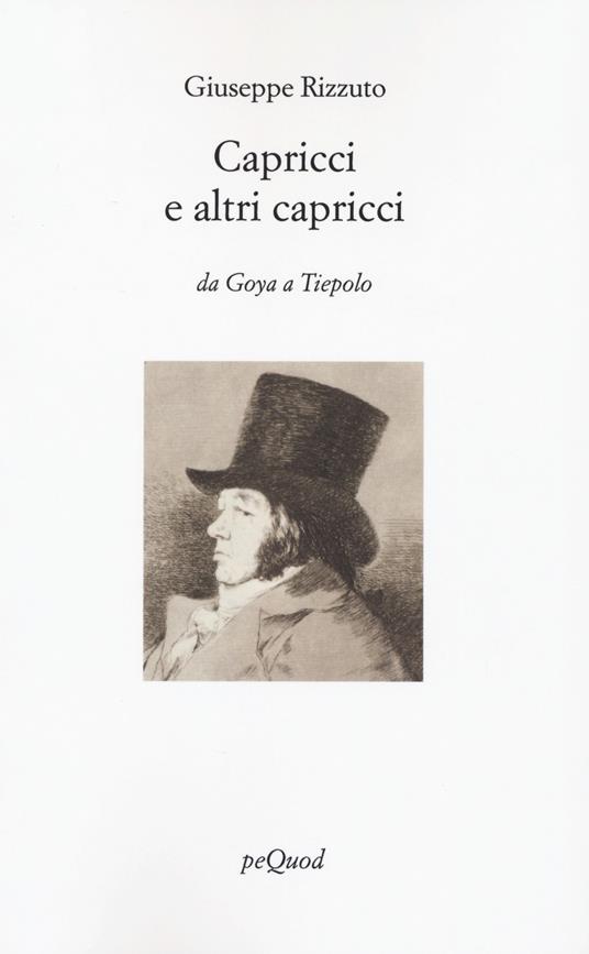 Capricci e altri capricci. Da Goya a Tiepolo. Ediz. illustrata - Giuseppe Rizzuto - copertina