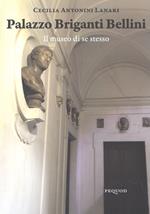 Palazzo Briganti Bellini. Il museo di se stesso. Ediz. illustrata