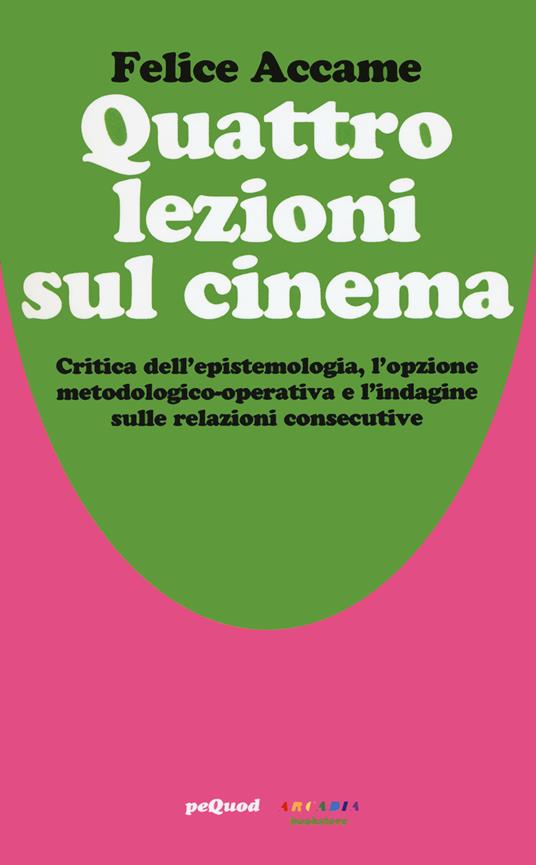 Quattro lezioni sul cinema. Critica dell’epistemologia, l’opzione metodologico-operativa e l’indagine sulle relazioni consecutive - Felice Accame - copertina