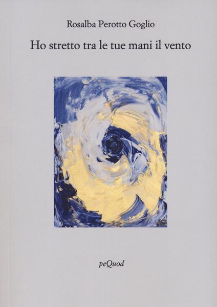 Ho stretto tra le tue mani il vento - Rosalba Perotto Goglio - copertina